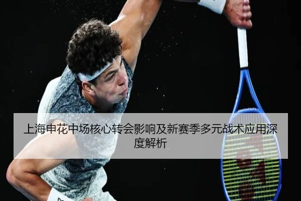 上海申花中场核心转会影响及新赛季多元战术应用深度解析 - PG